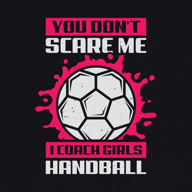 You Don't Scare Me I Coach Girls Handball by Dolde08